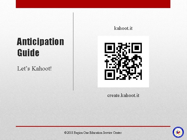 kahoot. it Anticipation Guide Let’s Kahoot! create. kahoot. it © 2018 Region One Education kahoot. it Anticipation Guide Let’s Kahoot! create. kahoot. it © 2018 Region One Education