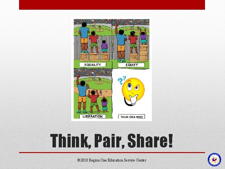 YOUR IDEA HERE Think, Pair, Share! © 2018 Region One Education Service Center YOUR IDEA HERE Think, Pair, Share! © 2018 Region One Education Service Center