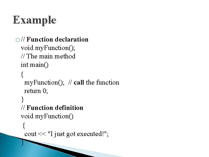 Example � // Function declaration void my. Function(); // The main method int main()