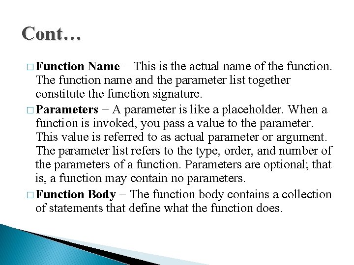 Cont… � Function Name − This is the actual name of the function. The