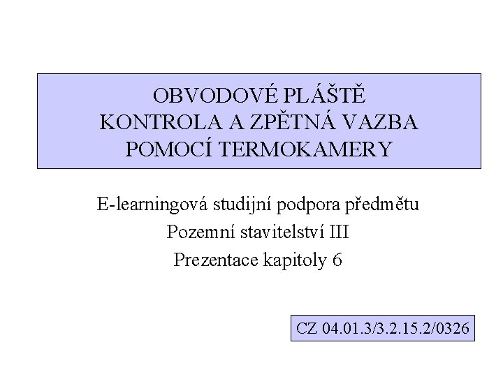 OBVODOVÉ PLÁŠTĚ KONTROLA A ZPĚTNÁ VAZBA POMOCÍ TERMOKAMERY E-learningová studijní podpora předmětu Pozemní stavitelství