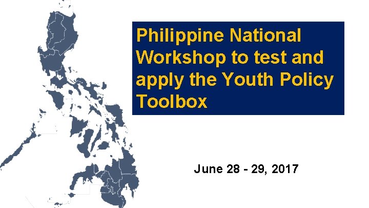 Philippine National Workshop to test and apply the Youth Policy Toolbox June 28 -