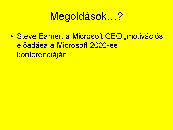 Megoldások…? • Steve Bamer, a Microsoft CEO „motivációs előadása a Microsoft 2002 -es konferenciáján
