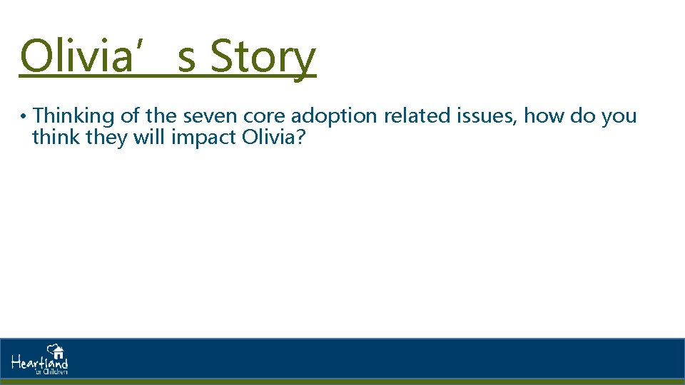 Olivia’s Story • Thinking of the seven core adoption related issues, how do you