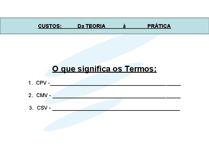 CUSTOS: Da TEORIA à PRÁTICA O que significa os Termos: 1. CPV -_______________________ 2.