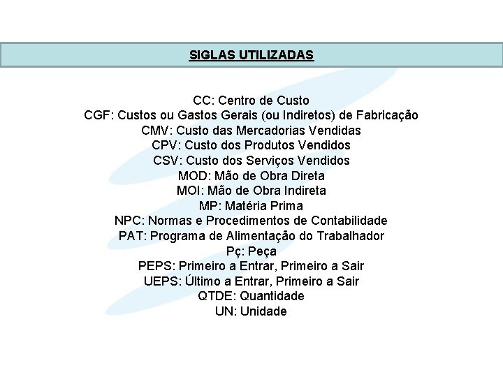 SIGLAS UTILIZADAS CC: Centro de Custo CGF: Custos ou Gastos Gerais (ou Indiretos) de