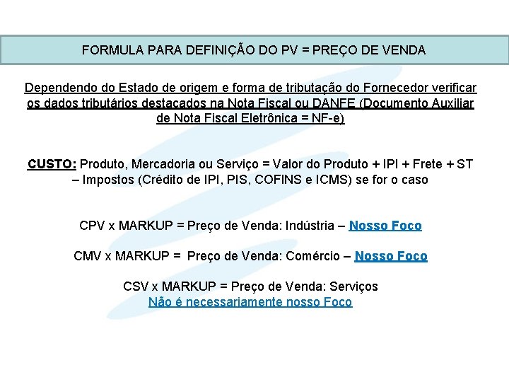 FORMULA PARA DEFINIÇÃO DO PV = PREÇO DE VENDA Dependendo do Estado de origem