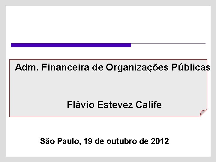 Adm. Financeira de Organizações Públicas Flávio Estevez Calife São Paulo, 19 de outubro de