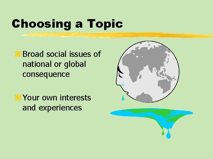 Choosing a Topic z Broad social issues of national or global consequence z Your