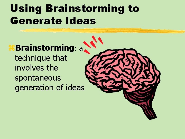 Using Brainstorming to Generate Ideas z. Brainstorming: a technique that involves the spontaneous generation