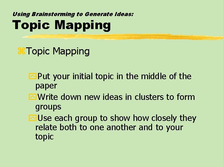 Using Brainstorming to Generate Ideas: Topic Mapping z. Topic Mapping y. Put your initial