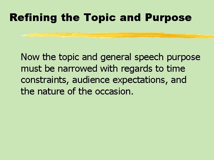 Refining the Topic and Purpose Now the topic and general speech purpose must be