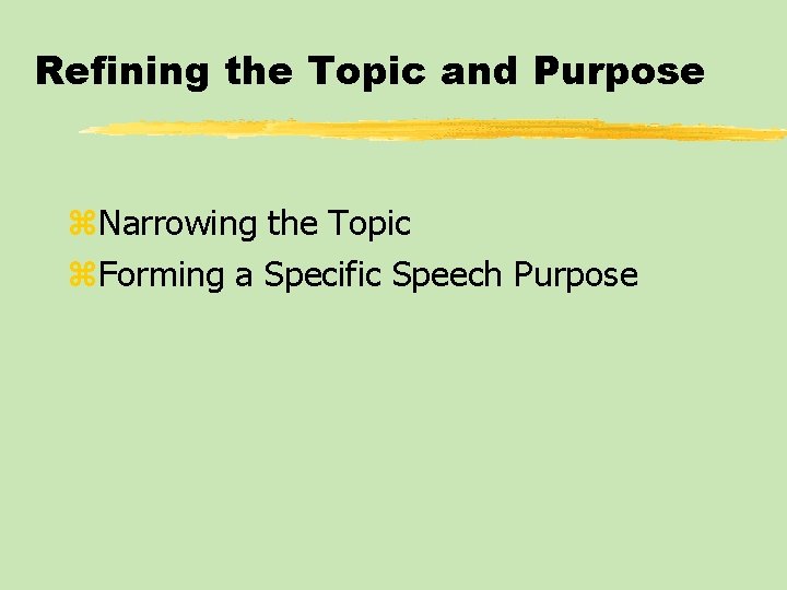 Refining the Topic and Purpose z. Narrowing the Topic z. Forming a Specific Speech