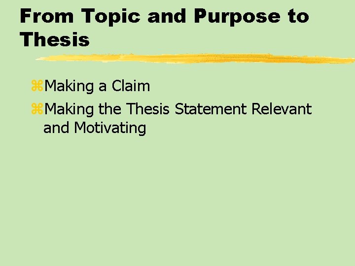 From Topic and Purpose to Thesis z. Making a Claim z. Making the Thesis