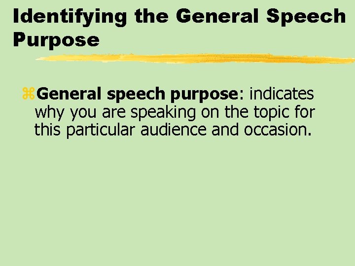 Identifying the General Speech Purpose z. General speech purpose: indicates why you are speaking