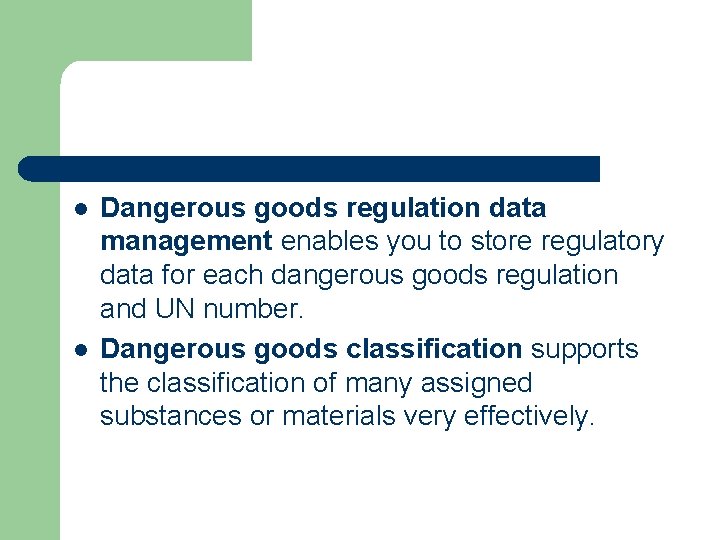 l l Dangerous goods regulation data management enables you to store regulatory data for