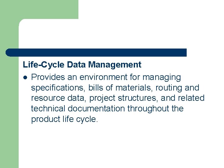 Life-Cycle Data Management l Provides an environment for managing specifications, bills of materials, routing