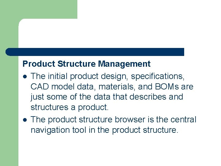 Product Structure Management l The initial product design, specifications, CAD model data, materials, and