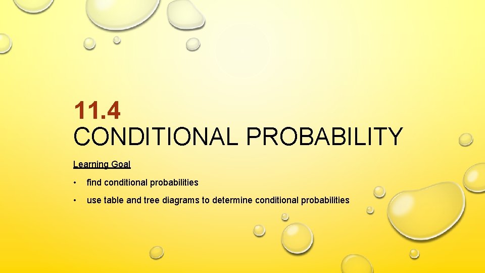 11. 4 CONDITIONAL PROBABILITY Learning Goal • find conditional probabilities • use table and