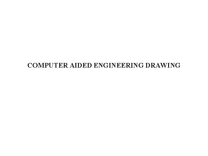 COMPUTER AIDED ENGINEERING DRAWING 