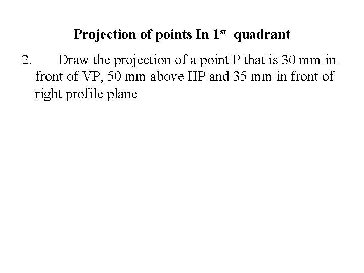 Projection of points In 1 st quadrant 2. Draw the projection of a point