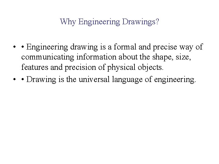 Why Engineering Drawings? • • Engineering drawing is a formal and precise way of