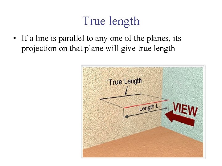 True length • If a line is parallel to any one of the planes,