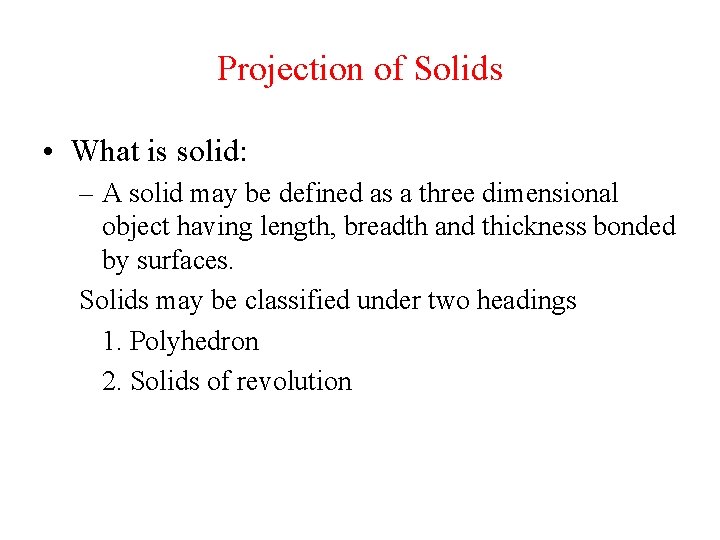 Projection of Solids • What is solid: – A solid may be defined as