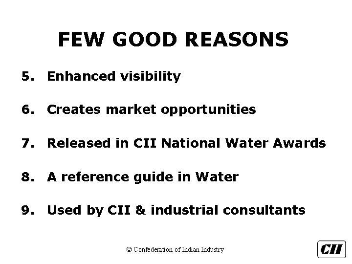 FEW GOOD REASONS 5. Enhanced visibility 6. Creates market opportunities 7. Released in CII