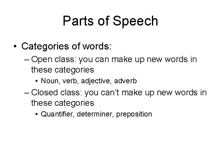 Parts of Speech • Categories of words: – Open class: you can make up