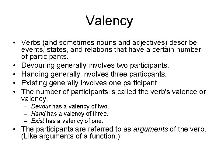 Valency • Verbs (and sometimes nouns and adjectives) describe events, states, and relations that