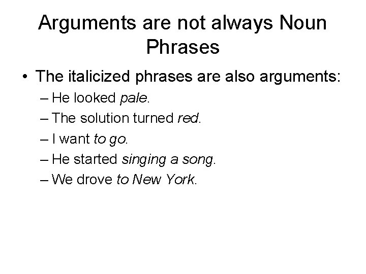 Arguments are not always Noun Phrases • The italicized phrases are also arguments: –