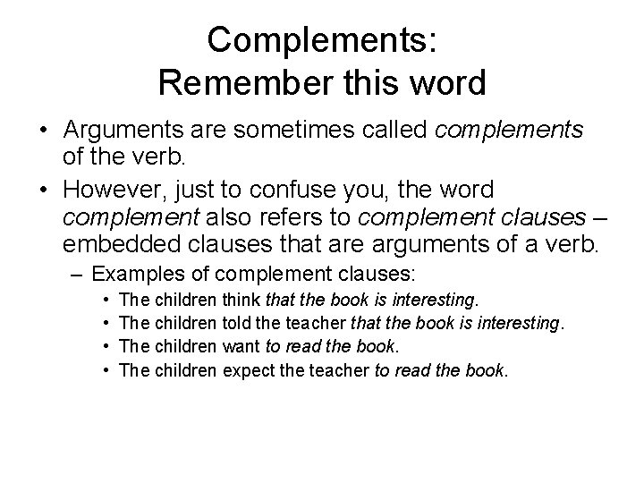 Complements: Remember this word • Arguments are sometimes called complements of the verb. •