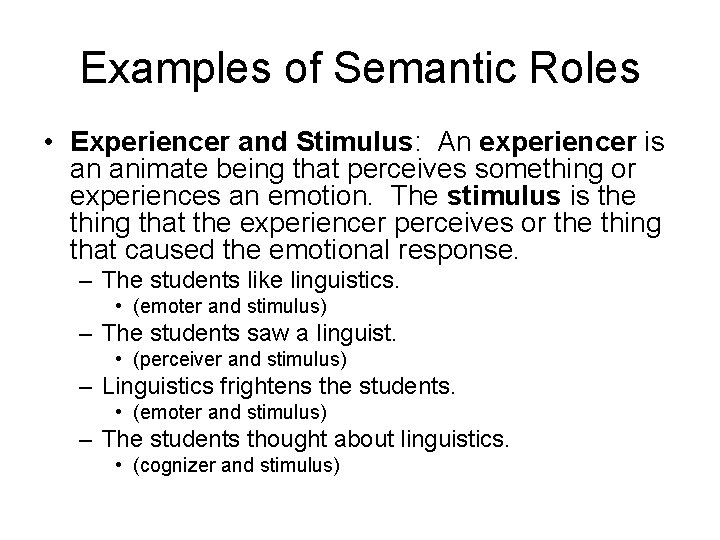 Examples of Semantic Roles • Experiencer and Stimulus: An experiencer is an animate being