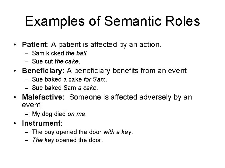 Examples of Semantic Roles • Patient: A patient is affected by an action. –