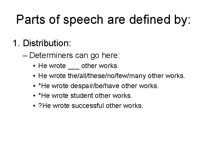 Parts of speech are defined by: 1. Distribution: – Determiners can go here: •