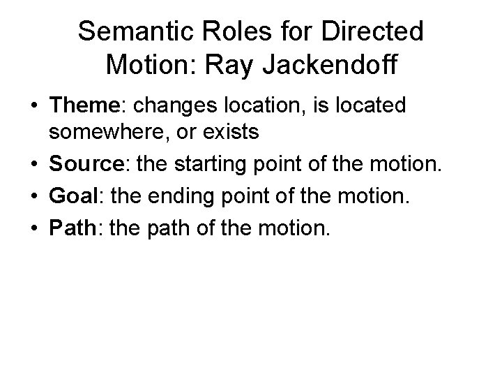 Semantic Roles for Directed Motion: Ray Jackendoff • Theme: changes location, is located somewhere,
