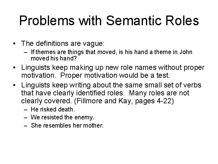 Problems with Semantic Roles • The definitions are vague: – If themes are things