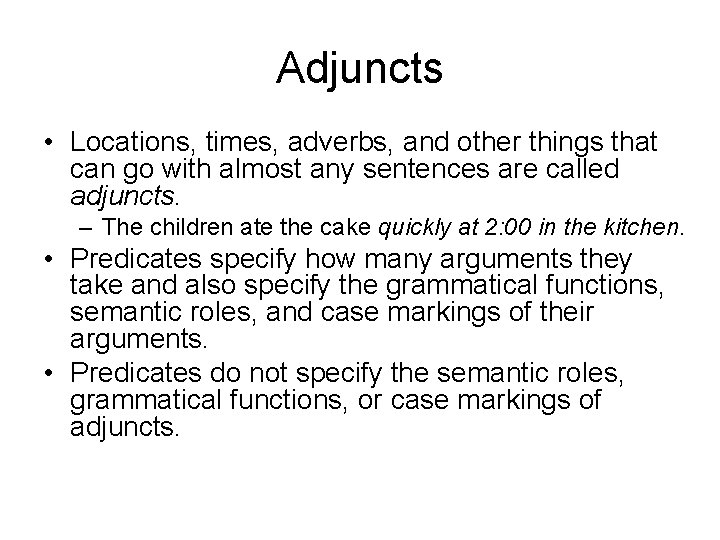 Adjuncts • Locations, times, adverbs, and other things that can go with almost any