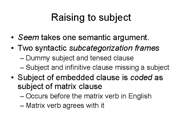 Raising to subject • Seem takes one semantic argument. • Two syntactic subcategorization frames