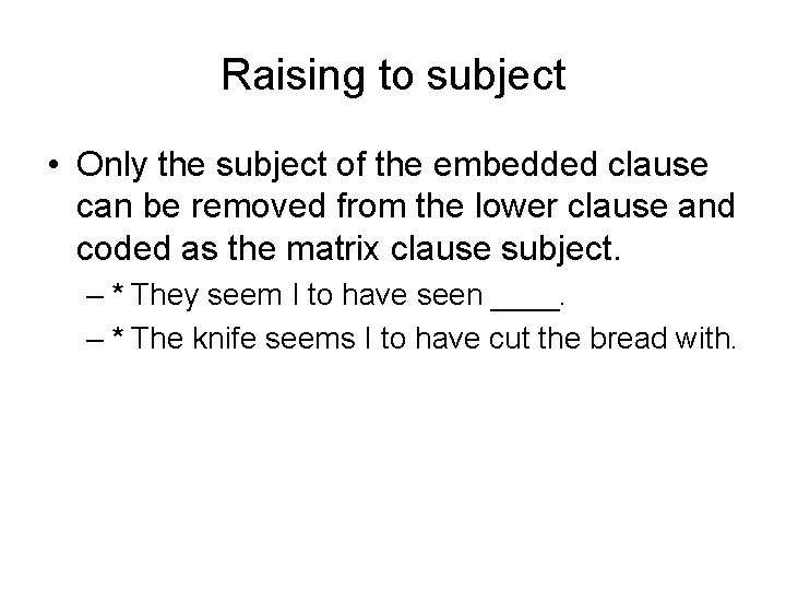 Raising to subject • Only the subject of the embedded clause can be removed