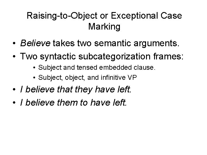 Raising-to-Object or Exceptional Case Marking • Believe takes two semantic arguments. • Two syntactic