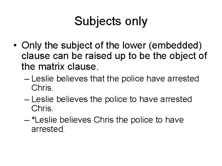 Subjects only • Only the subject of the lower (embedded) clause can be raised