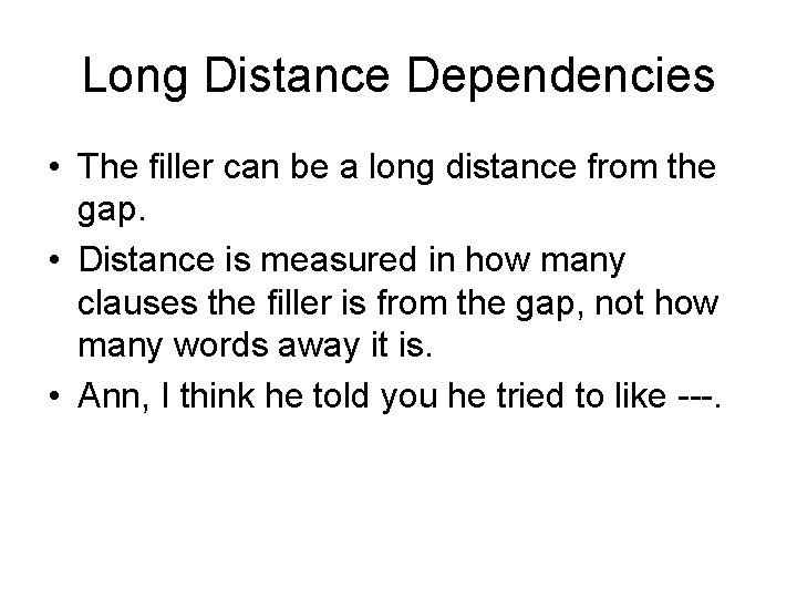 Long Distance Dependencies • The filler can be a long distance from the gap.