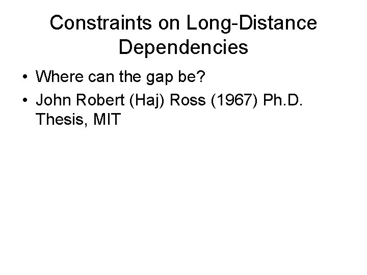 Constraints on Long-Distance Dependencies • Where can the gap be? • John Robert (Haj)