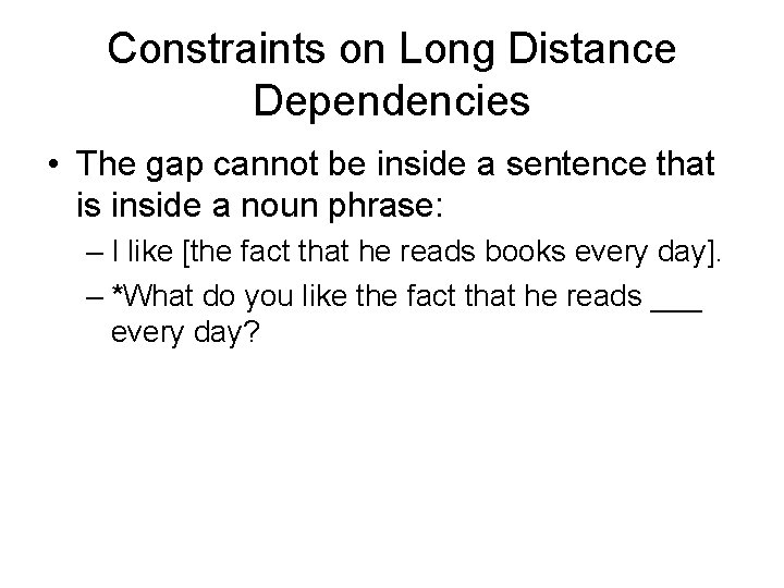 Constraints on Long Distance Dependencies • The gap cannot be inside a sentence that