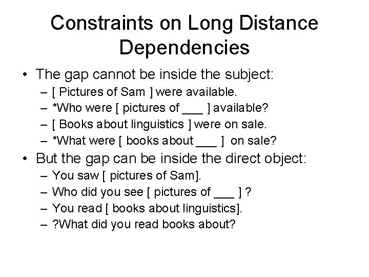 Constraints on Long Distance Dependencies • The gap cannot be inside the subject: –