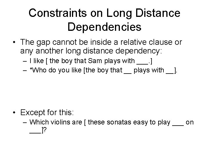 Constraints on Long Distance Dependencies • The gap cannot be inside a relative clause