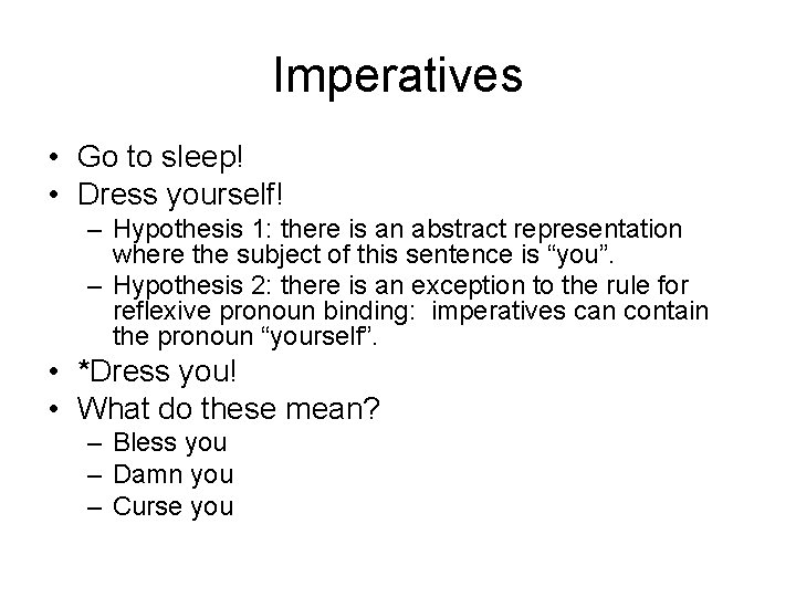 Imperatives • Go to sleep! • Dress yourself! – Hypothesis 1: there is an