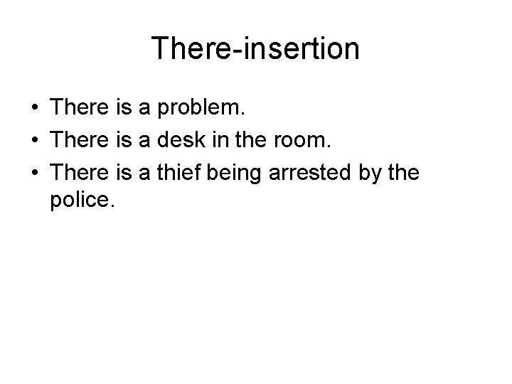 There-insertion • There is a problem. • There is a desk in the room.